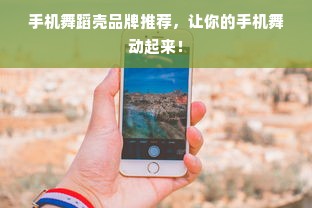 手机舞蹈壳品牌推荐，让你的手机舞动起来！