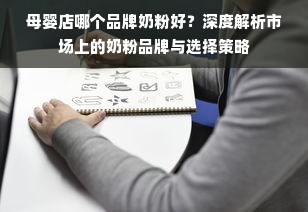 母婴店哪个品牌奶粉好？深度解析市场上的奶粉品牌与选择策略