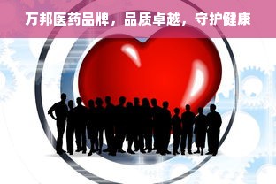 万邦医药品牌，品质卓越，守护健康