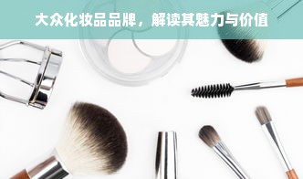 大众化妆品品牌，解读其魅力与价值