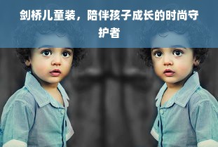 剑桥儿童装，陪伴孩子成长的时尚守护者