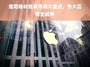 淮阳板材批发市场大盘点，各大品牌全解析