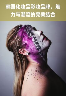 韩国化妆品彩妆品牌，魅力与潮流的完美结合