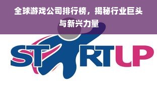 全球游戏公司排行榜，揭秘行业巨头与新兴力量