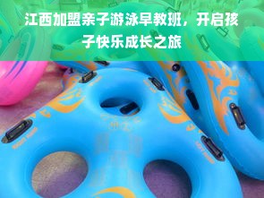 江西加盟亲子游泳早教班，开启孩子快乐成长之旅