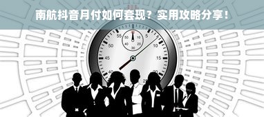 南航抖音月付如何套现？实用攻略分享！