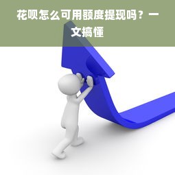 花呗怎么可用额度提现吗？一文搞懂