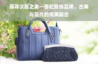 探寻汉服之美—香妃服饰品牌，古典与现代的完美融合