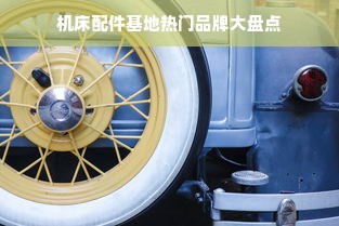机床配件基地热门品牌大盘点