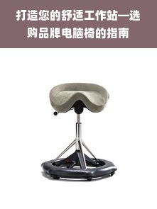 打造您的舒适工作站—选购品牌电脑椅的指南