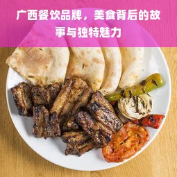 广西餐饮品牌，美食背后的故事与独特魅力