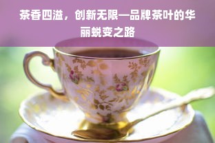 茶香四溢，创新无限—品牌茶叶的华丽蜕变之路