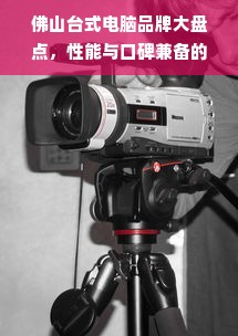 佛山台式电脑品牌大盘点，性能与口碑兼备的选择