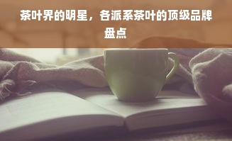 茶叶界的明星，各派系茶叶的顶级品牌盘点