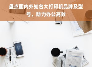 盘点国内外知名大打印机品牌及型号，助力办公高效