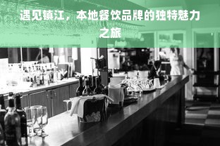 遇见镇江，本地餐饮品牌的独特魅力之旅