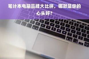 笔计本电脑品牌大比拼，哪款是你的心头好？