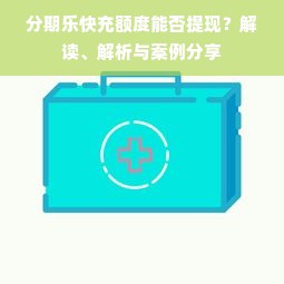 分期乐快充额度能否提现？解读、解析与案例分享
