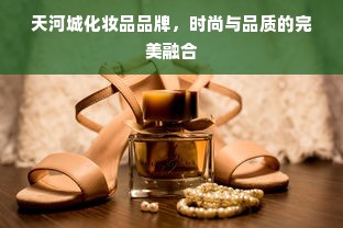 天河城化妆品品牌，时尚与品质的完美融合