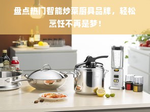 盘点热门智能炒菜厨具品牌，轻松烹饪不再是梦！