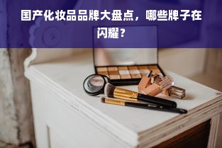 国产化妆品品牌大盘点，哪些牌子在闪耀？
