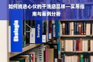 如何挑选心仪的干洗店品牌—实用指南与案例分析