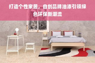 打造个性家居，自创品牌油漆引领绿色环保新潮流