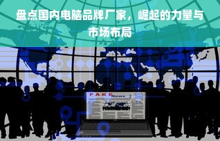 盘点国内电脑品牌厂家，崛起的力量与市场布局