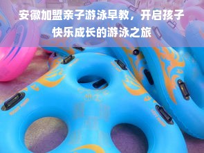 安徽加盟亲子游泳早教，开启孩子快乐成长的游泳之旅