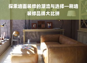 探索墙面装修的潮流与选择—刷墙装修品牌大比拼