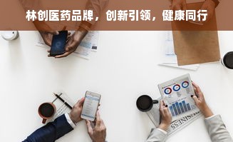 林创医药品牌，创新引领，健康同行