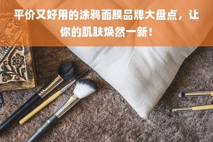 平价又好用的涂鸦面膜品牌大盘点，让你的肌肤焕然一新！
