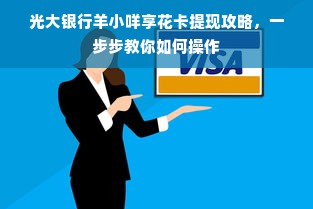 光大银行羊小咩享花卡提现攻略，一步步教你如何操作