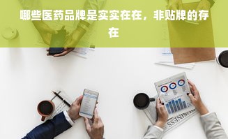 哪些医药品牌是实实在在，非贴牌的存在