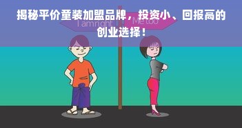 揭秘平价童装加盟品牌，投资小、回报高的创业选择！