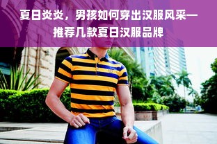 夏日炎炎，男孩如何穿出汉服风采—推荐几款夏日汉服品牌