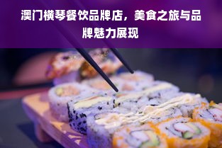 澳门横琴餐饮品牌店，美食之旅与品牌魅力展现