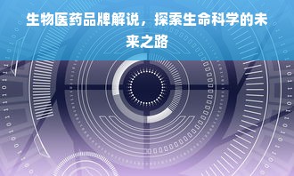 生物医药品牌解说，探索生命科学的未来之路