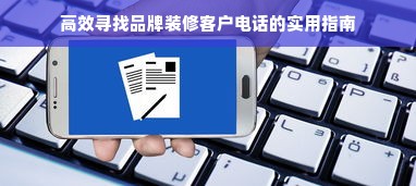 高效寻找品牌装修客户电话的实用指南