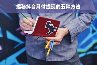 揭秘抖音月付提现的五种方法
