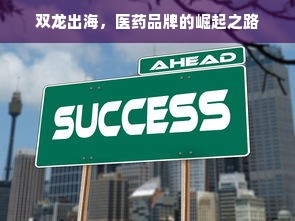 双龙出海，医药品牌的崛起之路