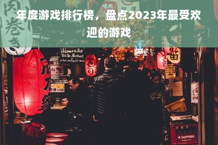 年度游戏排行榜，盘点2023年最受欢迎的游戏
