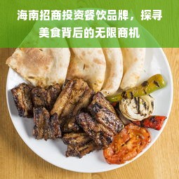 海南招商投资餐饮品牌，探寻美食背后的无限商机