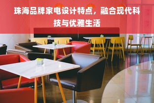 珠海品牌家电设计特点，融合现代科技与优雅生活