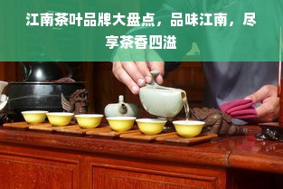 江南茶叶品牌大盘点，品味江南，尽享茶香四溢