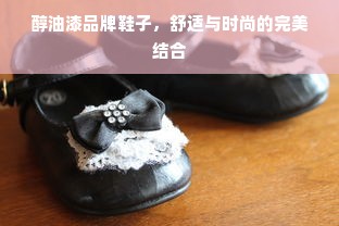 醇油漆品牌鞋子，舒适与时尚的完美结合