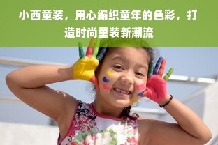 小西童装，用心编织童年的色彩，打造时尚童装新潮流