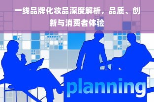 一线品牌化妆品深度解析，品质、创新与消费者体验