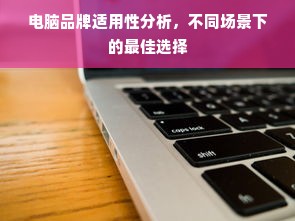 电脑品牌适用性分析，不同场景下的最佳选择