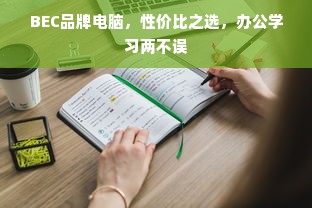 BEC品牌电脑，性价比之选，办公学习两不误